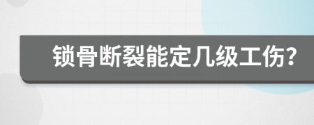 锁骨断裂能定几级工伤？