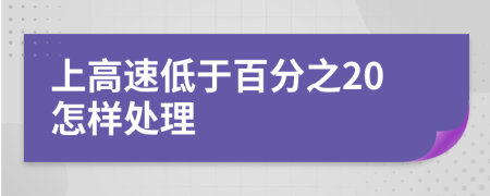 上高速低于百分之20怎样处理