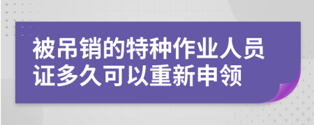 被吊销的特种作业人员证多久可以重新申领