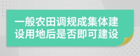 一般农田调规成集体建设用地后是否即可建设