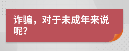 诈骗，对于未成年来说呢？