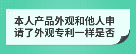 本人产品外观和他人申请了外观专利一样是否