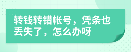 转钱转错帐号，凭条也丢失了，怎么办呀