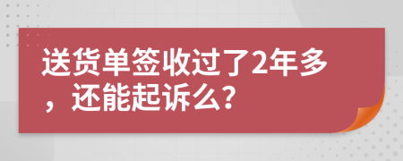 送货单签收过了2年多，还能起诉么？