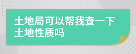 土地局可以帮我查一下土地性质吗