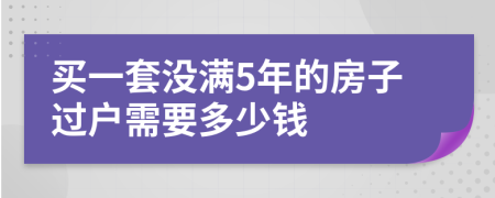 买一套没满5年的房子过户需要多少钱