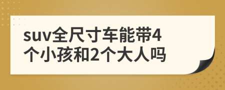 suv全尺寸车能带4个小孩和2个大人吗