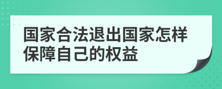 国家合法退出国家怎样保障自己的权益