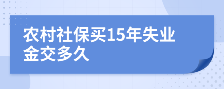 农村社保买15年失业金交多久