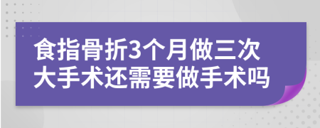 食指骨折3个月做三次大手术还需要做手术吗