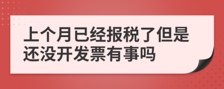 上个月已经报税了但是还没开发票有事吗