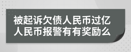 被起诉欠债人民币过亿人民币报警有有奖励么