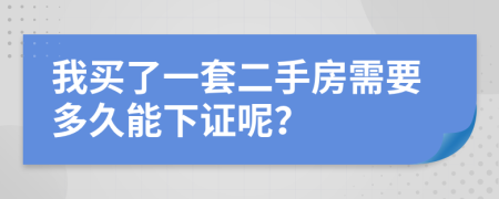 我买了一套二手房需要多久能下证呢？