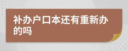 补办户口本还有重新办的吗