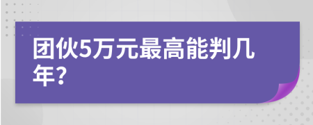 团伙5万元最高能判几年？