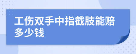 工伤双手中指截肢能赔多少钱