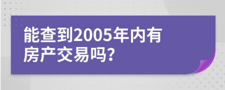 能查到2005年内有房产交易吗？