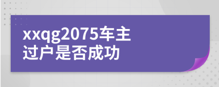 xxqg2075车主过户是否成功