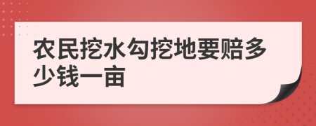 农民挖水勾挖地要赔多少钱一亩