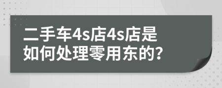 二手车4s店4s店是如何处理零用东的？