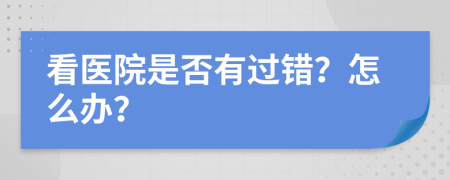 看医院是否有过错？怎么办？