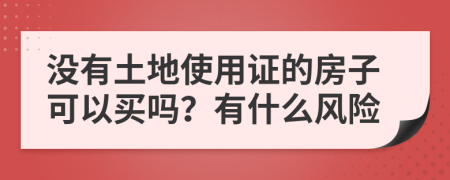 没有土地使用证的房子可以买吗？有什么风险