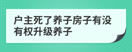 户主死了养子房子有没有权升级养子