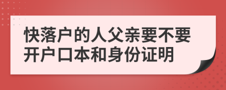 快落户的人父亲要不要开户口本和身份证明