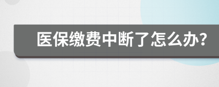 医保缴费中断了怎么办？