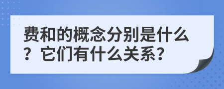 费和的概念分别是什么？它们有什么关系？
