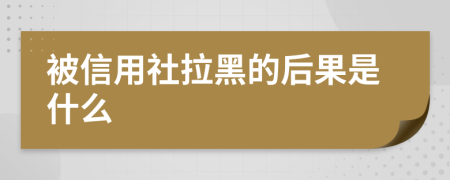 被信用社拉黑的后果是什么