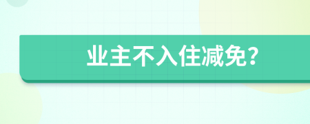 业主不入住减免？
