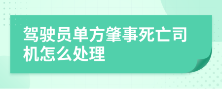 驾驶员单方肇事死亡司机怎么处理