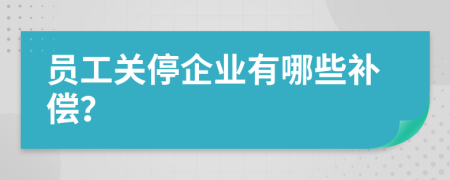 员工关停企业有哪些补偿？