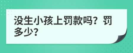 没生小孩上罚款吗？罚多少？