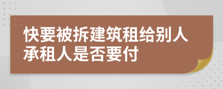 快要被拆建筑租给别人承租人是否要付