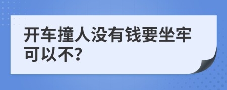 开车撞人没有钱要坐牢可以不？