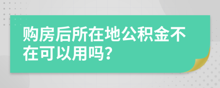 购房后所在地公积金不在可以用吗？