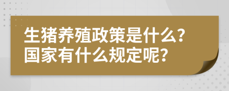 生猪养殖政策是什么？国家有什么规定呢？