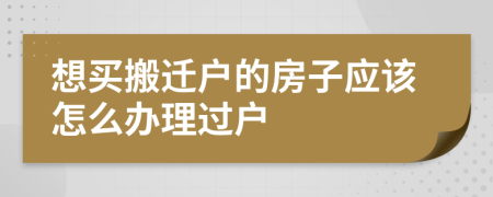 想买搬迁户的房子应该怎么办理过户