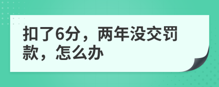 扣了6分，两年没交罚款，怎么办