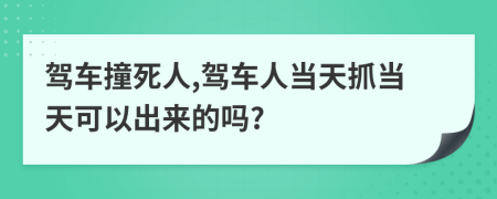 驾车撞死人,驾车人当天抓当天可以出来的吗?