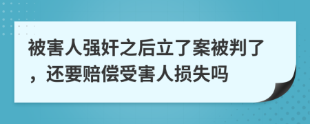 被害人强奸之后立了案被判了，还要赔偿受害人损失吗