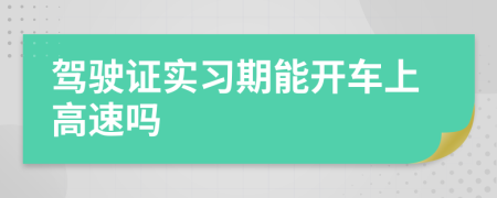 驾驶证实习期能开车上高速吗