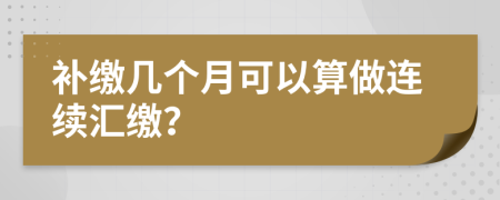 补缴几个月可以算做连续汇缴？