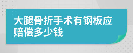 大腿骨折手术有钢板应赔偿多少钱