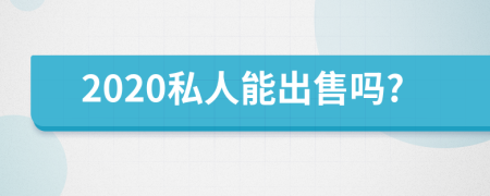 2020私人能出售吗?