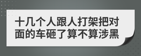 十几个人跟人打架把对面的车砸了算不算涉黑