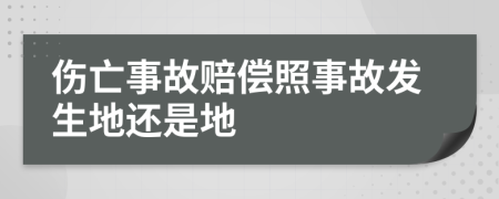 伤亡事故赔偿照事故发生地还是地