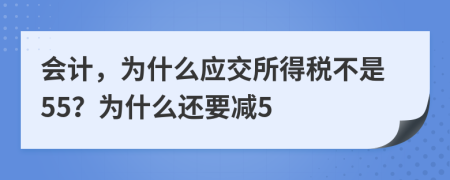 会计，为什么应交所得税不是55？为什么还要减5